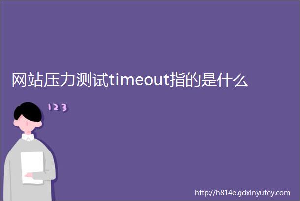 网站压力测试timeout指的是什么